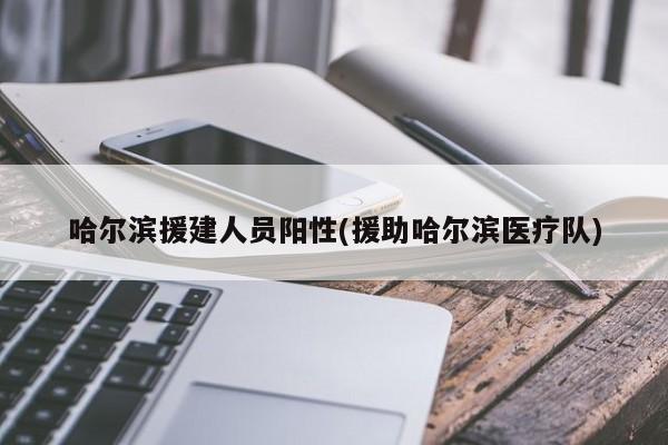 哈尔滨援建人员阳性(援助哈尔滨医疗队)