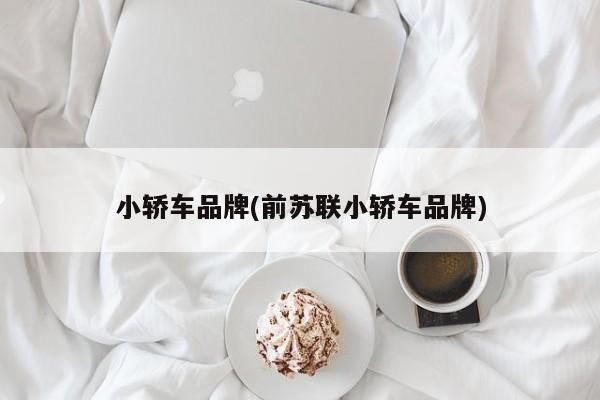 小轿车品牌(前苏联小轿车品牌)